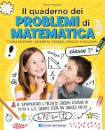 quaderno dei problemi di matematica. Come risolvere i problemi: metodo, esercizi e soluzioni. Classe 5ª