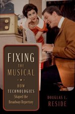 Fixing the Musical How Technologies Shaped the Broadway Repertory (Paperback)