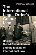 The International Legal Order's Colour Line Racism, Racial Discrimination, and the Making of International Law (Hardback)