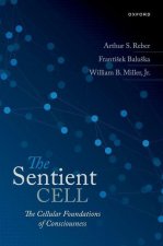 The Sentient Cell The Cellular Foundations of Consciousness (Hardback)