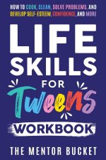 Life Skills for Tweens Workbook - How to Cook, Clean, Solve Problems, and Develop Self-Esteem, Confidence, and More | Essential Life Skills Every Pre-
