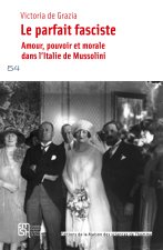 LE PARFAIT FASCISTE. AMOUR, POUVOIR ET MORALE DANS L'ITALIE DE MUSSOL INI