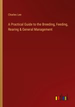 A Practical Guide to the Breeding, Feeding, Rearing & General Management