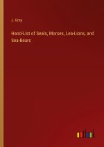 Hand-List of Seals, Morses, Lea-Lions, and Sea-Bears