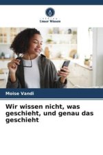 Wir wissen nicht, was geschieht, und genau das geschieht
