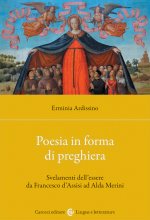 Poesia in forma di preghiera. Svelamenti dell'essere da Francesco d'Assisi ad Alda Merini
