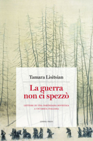 guerra non ci spezzò. Lettere di una partigiana sovietica a un'amica italiana