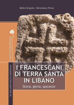 francescani di Terra Santa in Libano. Storia, gloria, speranze