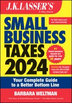 J.K. Lassser's Small Business Taxes 2024: Your Com plete Guide to a Better Bottom Line