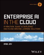 Enterprise AI in the Cloud - A Practical Guide to Deploying End-to-End Machine Learning Solutions
