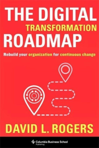 The Digital Transformation Roadmap – Rebuild Your Organization for Continuous Change