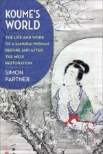 Koume′s World – The Life and Work of a Samurai Woman Before and After the Meiji Restoration