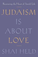 Judaism Is about Love: Recovering the Heart of Jewish Life
