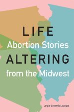 Life-Altering: Abortion Stories from the Midwest