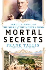 Mortal Secrets: Freud, Vienna, and the Birth of the Modern Mind