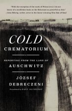 The Cold Crematorium: Reporting from the Land of Auschwitz