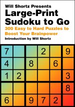 Will Shortz Presents Large-Print Sudoku to Go: 300 Easy to Hard Puzzles to Boost Your Brain