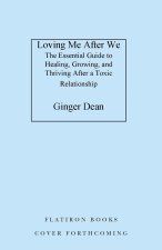 Loving Me After We: The Essential Guide to Healing, Growing, and Thriving After a Toxic Relationship