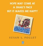 HOPE MAY COME AT A  SNAIL'S PACE BUT IT MAKES ME HAPPY