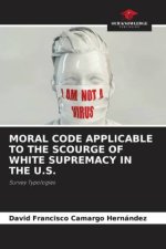MORAL CODE APPLICABLE TO THE SCOURGE OF WHITE SUPREMACY IN THE U.S.
