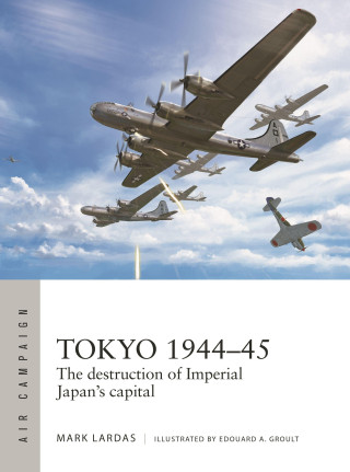 Target Tokyo 1944-45: The Destruction of Imperial Japan's Capital