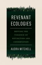 Revenant Ecologies – Defying the Violence of Extinction and Conservation