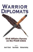 Warrior Diplomats: Civil Affairs Forces on the Front Lines: Civil Affairs Forces on the Front Lines