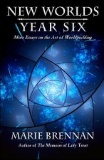 New Worlds, Year Six: More Essays on the Art of Worldbuilding