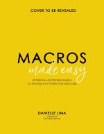 Macros Made Easy: 60 Simple and Delicious Recipes for Tracking Protein, Fats and Carbs