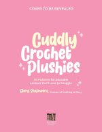 Cuddly Crochet Plushies: 30 Patterns for Adorable Animals You'll Love to Snuggle