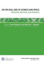 On the Dual Uses of Science and Ethics: Principles, Practices, and Prospects