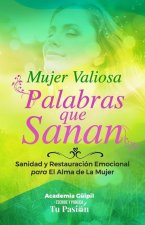 Mujer Valiosa: Palabras que Sanan: Sanidad y Restauración Emocional para El Alma de La Mujer
