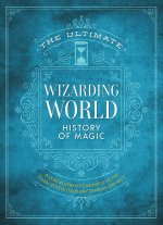 The Ultimate Wizarding World History of Magic: A Comprehensive Chronicle of the Harry Potter Universe Through the Ages
