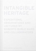 Intangible Heritage: Expeditions, Observations, and Lectures by Roberto Burle Marx and Collaborators