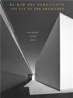 The Eye of the Architect: Photographs by Alfonso Lopéz Baz