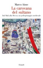 carovana del sultano. Dal Mali alla Mecca: un pellegrinaggio medievale