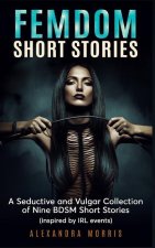 Femdom Short Stories: A Collection of Nine BDSM Stories, Inspired by IRL events