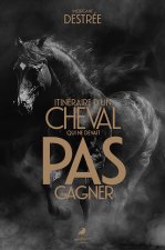 ITINERAIRE D'UN CHEVAL QUI NE DEVAIT PAS GAGNER