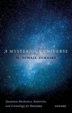 A Mysterious Universe Quantum Mechanics, Relativity, and Cosmology for Everyone (Paperback)