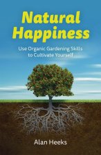 Natural Happiness – Use Organic Gardening Skills to Cultivate Yourself