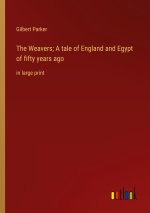The Weavers; A tale of England and Egypt of fifty years ago