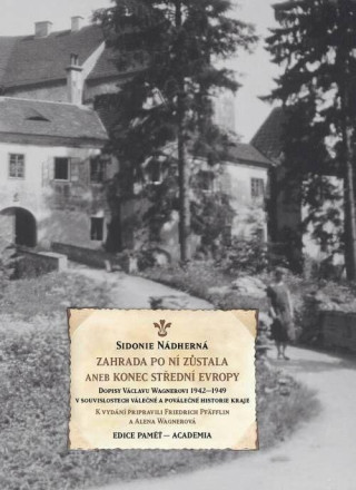 Zahrada po ní zůstala aneb Konec střední Evropy - Dopisy Václavu Wagnerovi 1942-1949 v souvislostech válečné a poválečné historie kraje