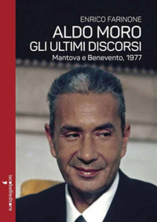 Aldo Moro. Gli ultimi discorsi. Mantova e Benevento, 1977