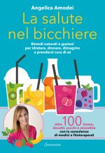 salute nel bicchiere. Rimedi naturali e gustosi per idratare, drenare, dimagrire e prendersi cura di sé