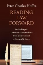 Reading Law Forward: The Making of a Democratic Jurisprudence from John Marshall to Stephen G. Breyer