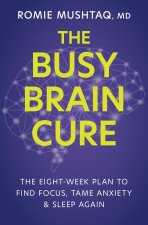 The Busy Brain Cure: The Eight Week Plan to Find Focus, Calm Anxiety, & Sleep Again