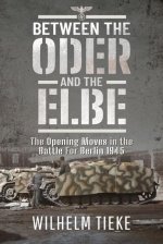 Between the Oder and the Elbe: The Opening Moves in the Battle for Berlin, 1945