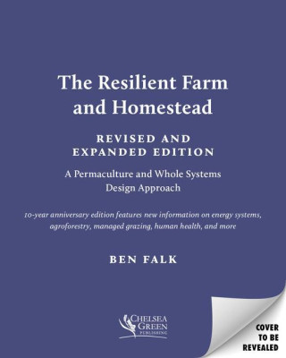 The Resilient Farm and Homestead, Revised and Expanded Edition: A Permaculture and Whole Systems Design Approach