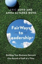 Fairways to Leadership(r): Building Your Business Network One Round of Golf at a Time