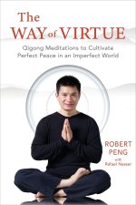 The Way of Virtue: Qigong Meditations to Cultivate Perfect Peace in an Imperfect World